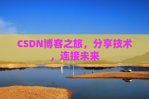 CSDN博客之旅,分享技术,连接未来